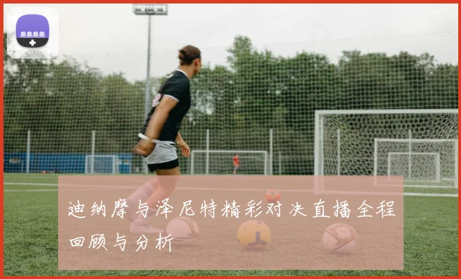 迪纳摩与泽尼特精彩对决直播全程回顾与分析