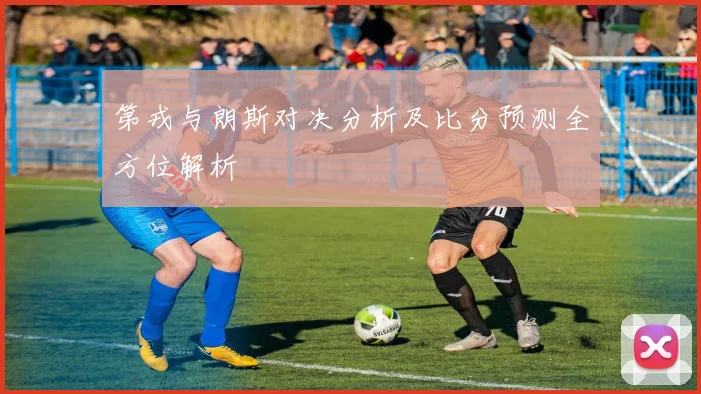 第戎与朗斯对决分析及比分预测全方位解析